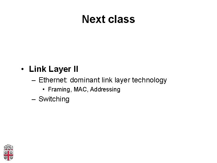Next class • Link Layer II – Ethernet: dominant link layer technology • Framing,