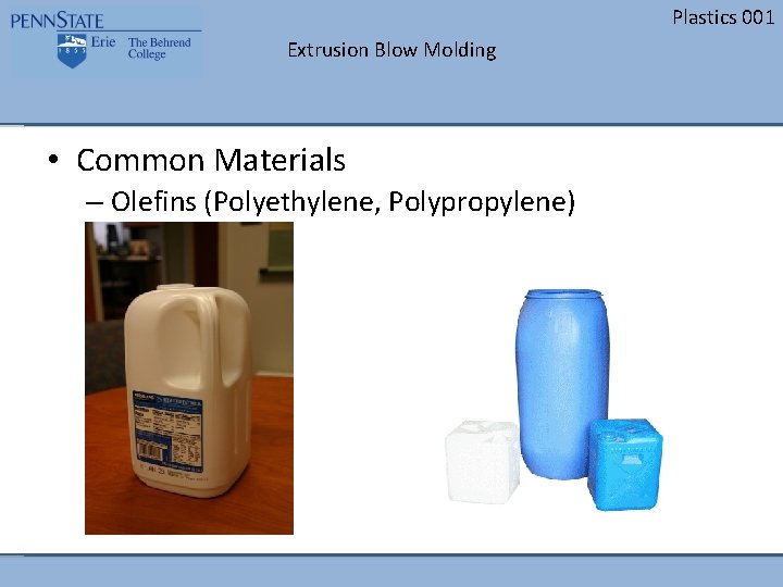 Plastics 001 Extrusion Blow Molding • Common Materials – Olefins (Polyethylene, Polypropylene) 