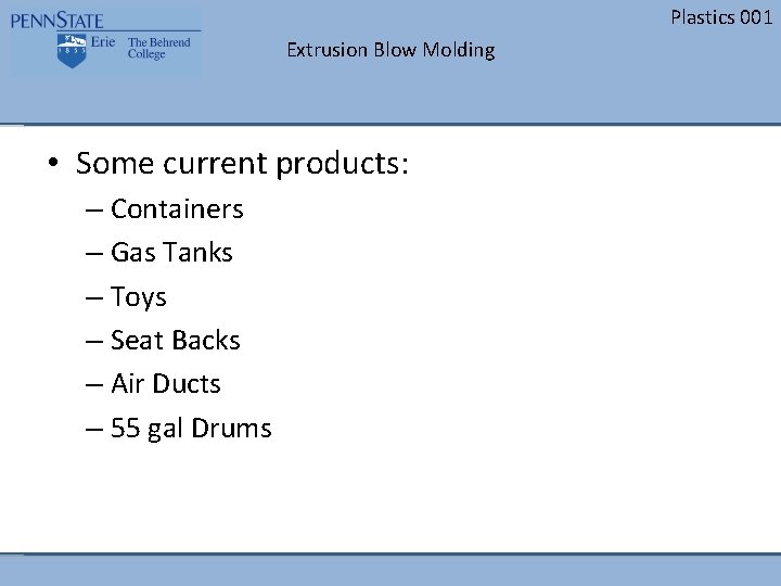 Plastics 001 Extrusion Blow Molding • Some current products: – Containers – Gas Tanks