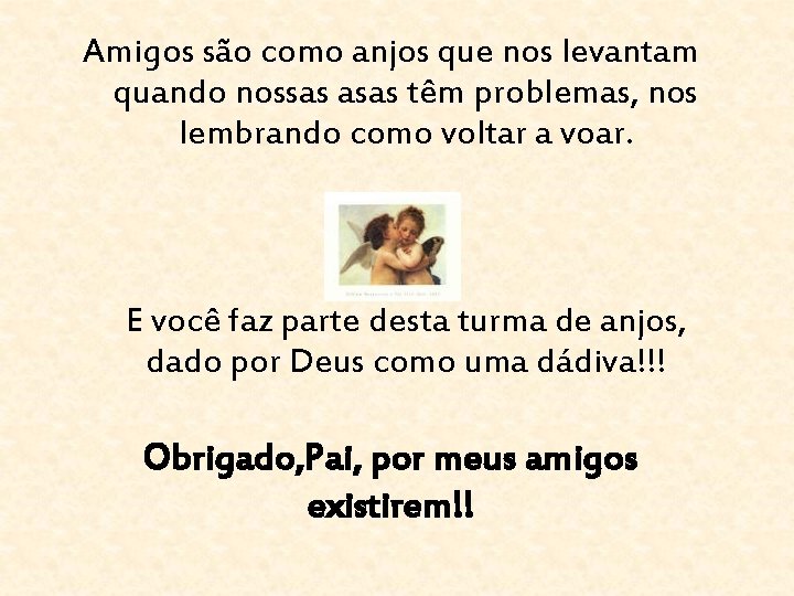 Amigos são como anjos que nos levantam quando nossas asas têm problemas, nos lembrando