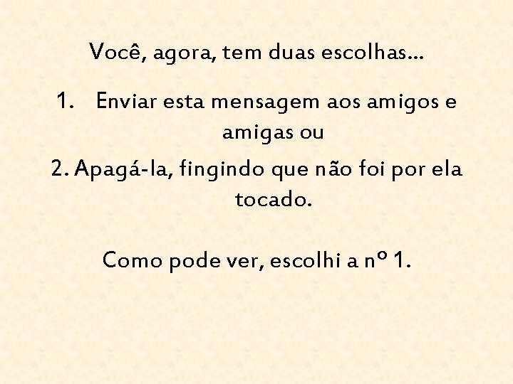 Você, agora, tem duas escolhas. . . 1. Enviar esta mensagem aos amigos e