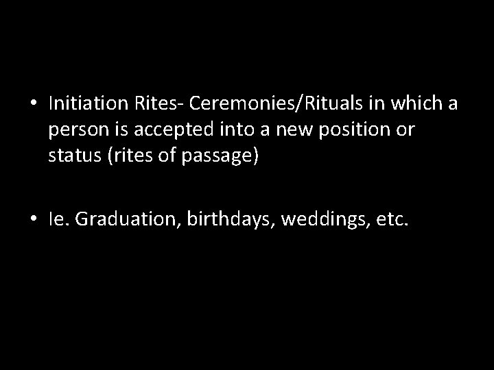  • Initiation Rites- Ceremonies/Rituals in which a person is accepted into a new