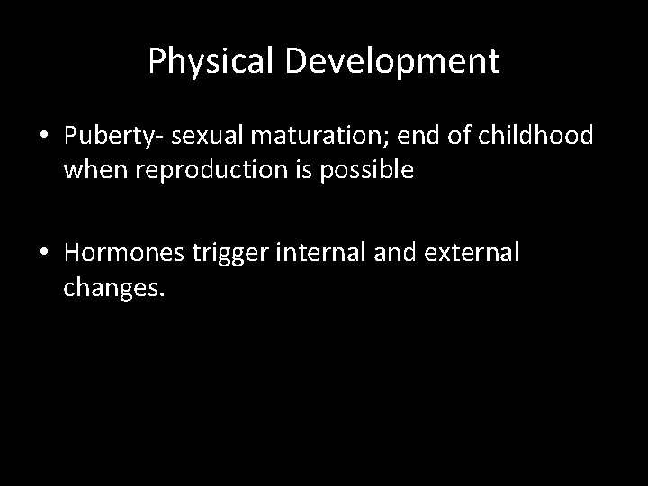 Physical Development • Puberty- sexual maturation; end of childhood when reproduction is possible •