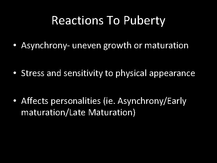 Reactions To Puberty • Asynchrony- uneven growth or maturation • Stress and sensitivity to