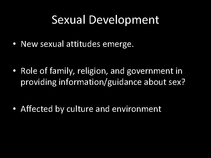 Sexual Development • New sexual attitudes emerge. • Role of family, religion, and government