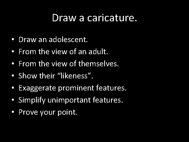 Draw a caricature. • • Draw an adolescent. From the view of an adult.