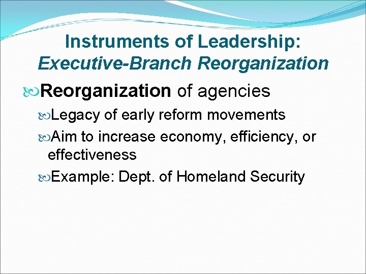 Instruments of Leadership: Executive-Branch Reorganization of agencies Legacy of early reform movements Aim to