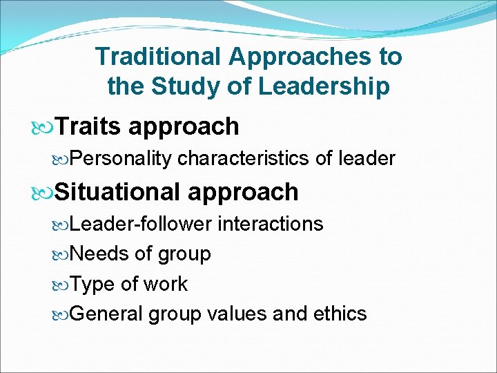 Traditional Approaches to the Study of Leadership Traits approach Personality characteristics of leader Situational