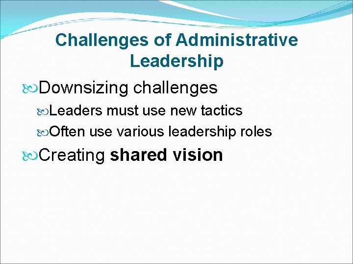 Challenges of Administrative Leadership Downsizing challenges Leaders must use new tactics Often use various