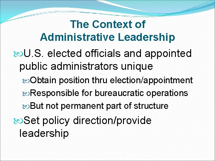 The Context of Administrative Leadership U. S. elected officials and appointed public administrators unique