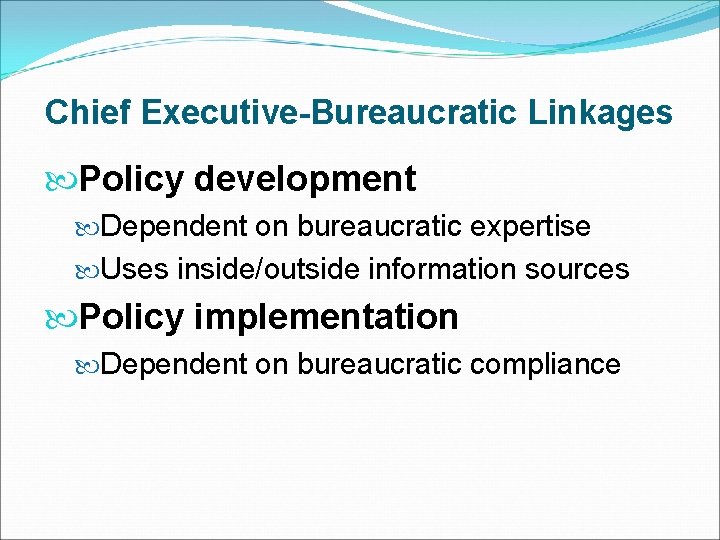 Chief Executive-Bureaucratic Linkages Policy development Dependent on bureaucratic expertise Uses inside/outside information sources Policy