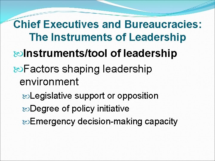 Chief Executives and Bureaucracies: The Instruments of Leadership Instruments/tool of leadership Factors shaping leadership