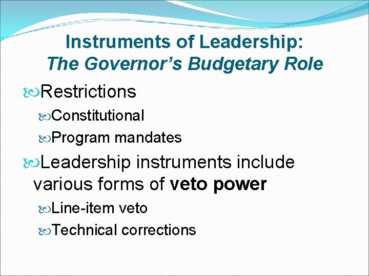 Instruments of Leadership: The Governor’s Budgetary Role Restrictions Constitutional Program mandates Leadership instruments include
