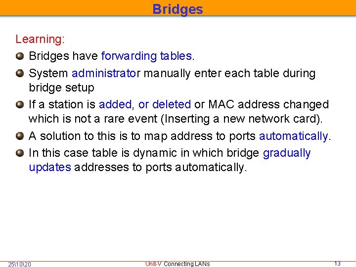 Bridges Learning: Bridges have forwarding tables. System administrator manually enter each table during bridge