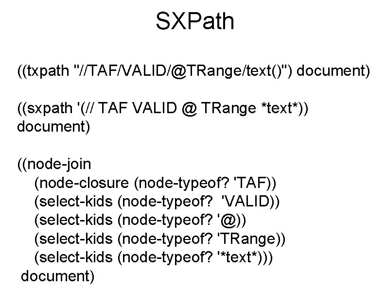 SXPath ((txpath "//TAF/VALID/@TRange/text()") document) ((sxpath '(// TAF VALID @ TRange *text*)) document) ((node-join (node-closure