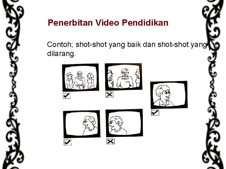 Penerbitan Video Pendidikan Contoh; shot-shot yang baik dan shot-shot yang dilarang. 