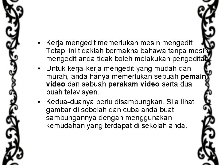  • Kerja mengedit memerlukan mesin mengedit. Tetapi ini tidaklah bermakna bahawa tanpa mesin