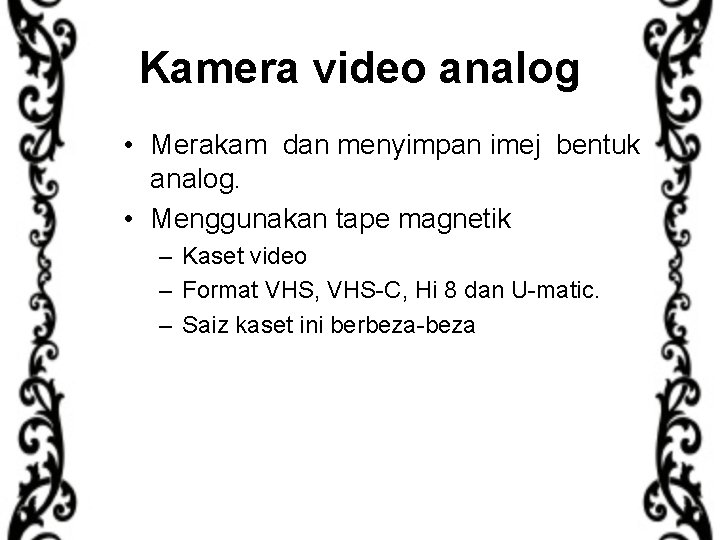 Kamera video analog • Merakam dan menyimpan imej bentuk analog. • Menggunakan tape magnetik
