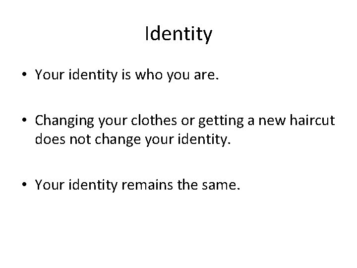 Identity • Your identity is who you are. • Changing your clothes or getting