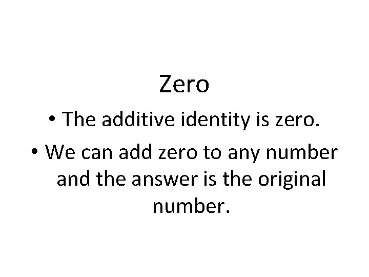 Zero • The additive identity is zero. • We can add zero to any