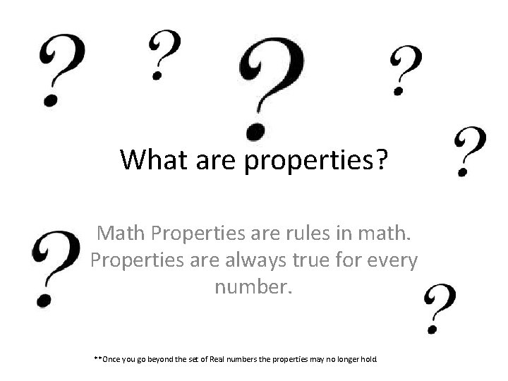 What are properties? Math Properties are rules in math. Properties are always true for