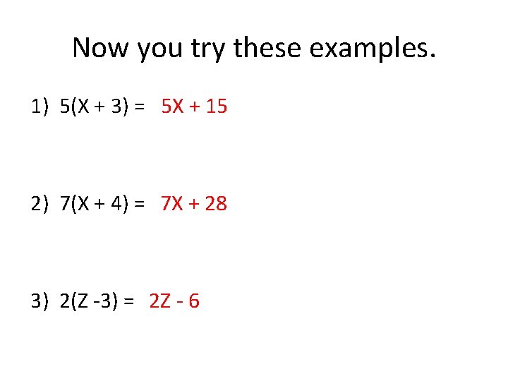 Now you try these examples. 1) 5(X + 3) = 5 X + 15