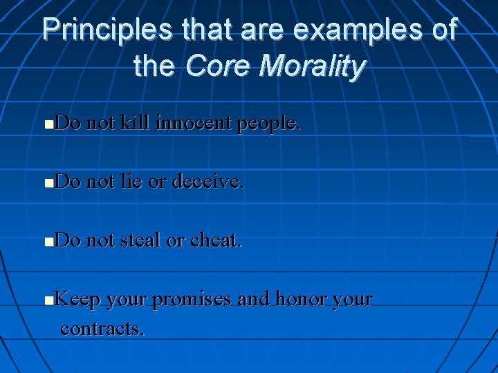Principles that are examples of the Core Morality Do not kill innocent people. Do