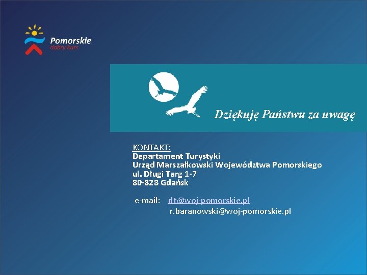 Dziękuję Państwu za uwagę KONTAKT: Departament Turystyki Urząd Marszałkowski Województwa Pomorskiego ul. Długi Targ