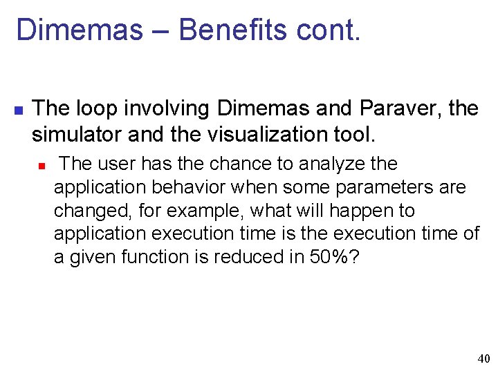 Dimemas – Benefits cont. n The loop involving Dimemas and Paraver, the simulator and