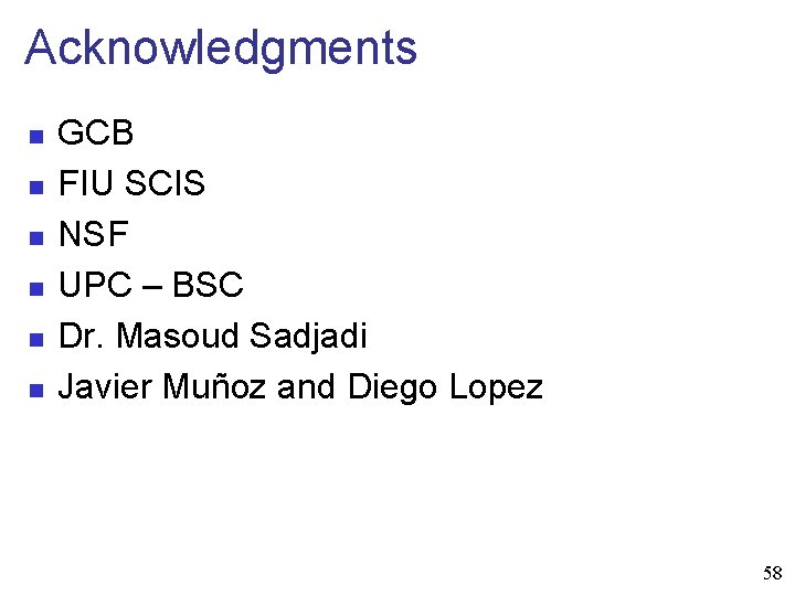 Acknowledgments n n n GCB FIU SCIS NSF UPC – BSC Dr. Masoud Sadjadi