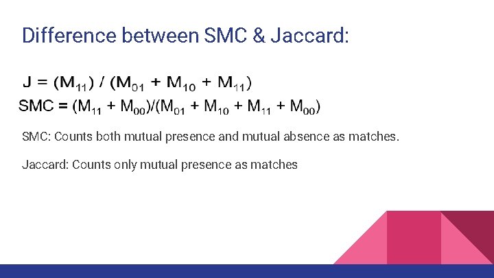 Difference between SMC & Jaccard: SMC: Counts both mutual presence and mutual absence as