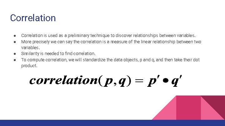 Correlation ● ● Correlation is used as a preliminary technique to discover relationships between