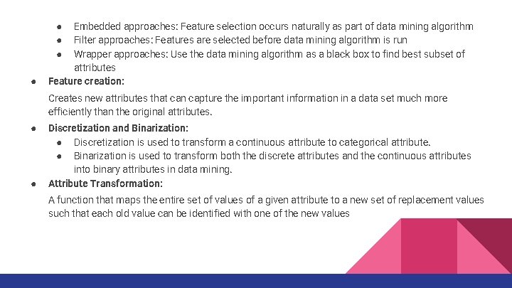 Embedded approaches: Feature selection occurs naturally as part of data mining algorithm Filter approaches: