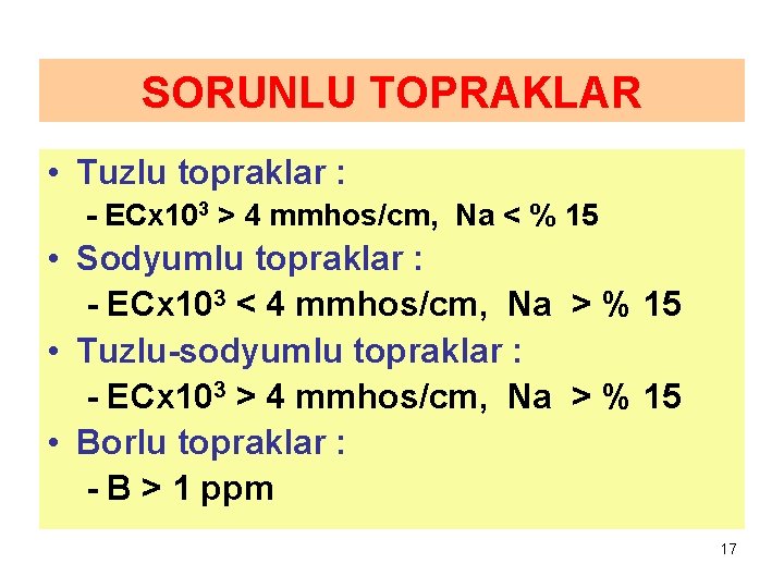 SORUNLU TOPRAKLAR • Tuzlu topraklar : - ECx 103 > 4 mmhos/cm, Na <