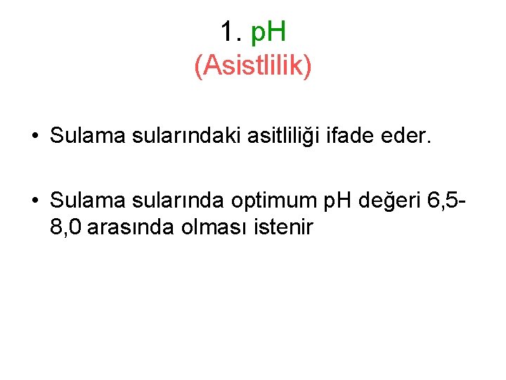 1. p. H (Asistlilik) • Sulama sularındaki asitliliği ifade eder. • Sulama sularında optimum