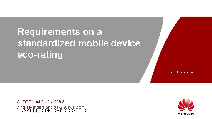 Requirements on a standardized mobile device eco-rating www. huawei. com Author/ Email: Dr. Anders