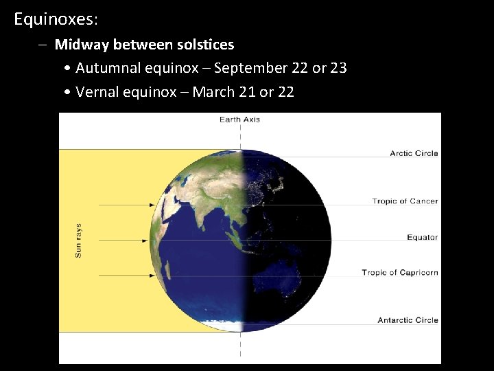 Equinoxes: – Midway between solstices • Autumnal equinox – September 22 or 23 •