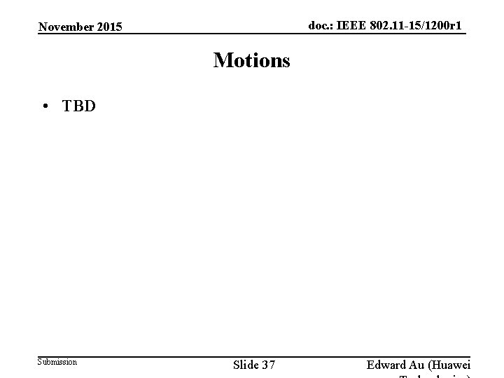 doc. : IEEE 802. 11 -15/1200 r 1 November 2015 Motions • TBD Submission