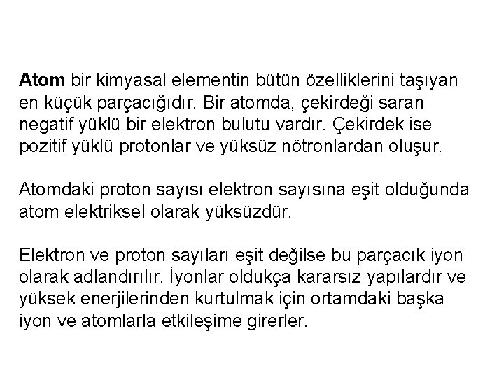 Atom bir kimyasal elementin bütün özelliklerini taşıyan en küçük parçacığıdır. Bir atomda, çekirdeği saran