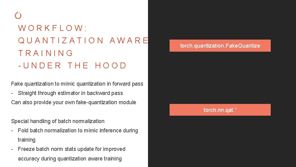 WORKFLOW: QUANTIZATION AWARE TRAINING torch. quantization. Fake. Quantize -UNDER THE HOOD Fake quantization to