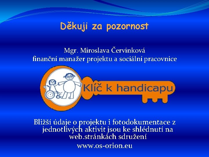 Děkuji za pozornost Mgr. Miroslava Červinková finanční manažer projektu a sociální pracovnice Bližší údaje