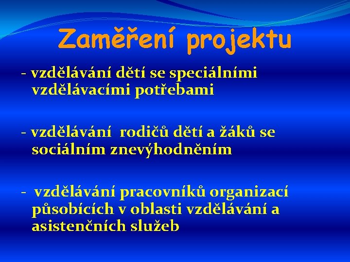 Zaměření projektu - vzdělávání dětí se speciálními vzdělávacími potřebami - vzdělávání rodičů dětí a