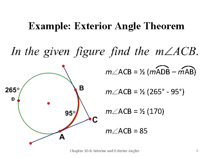 Example: Exterior Angle Theorem m ACB = ½ (m. ADB – m. AB) D