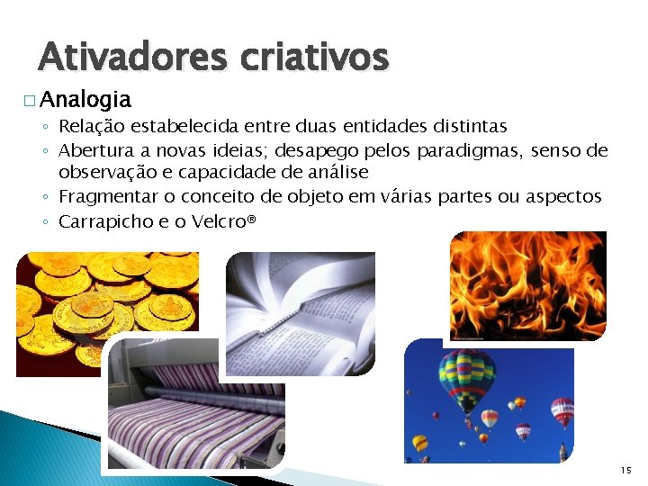 Ativadores criativos � Analogia ◦ Relação estabelecida entre duas entidades distintas ◦ Abertura a