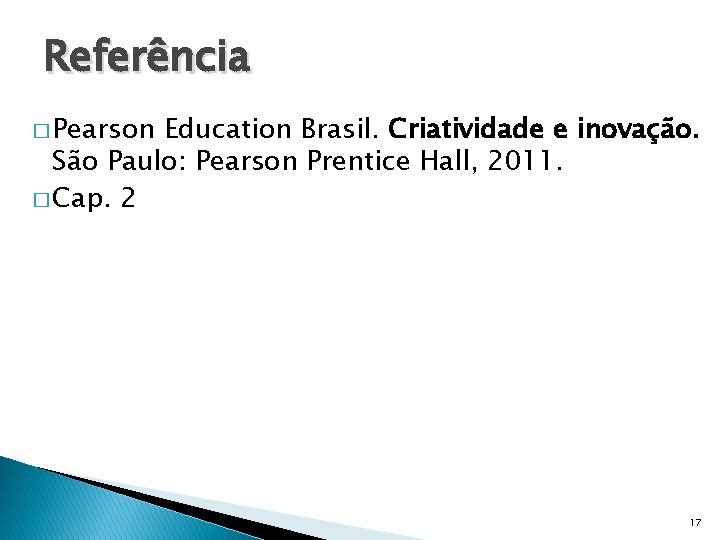 Referência � Pearson Education Brasil. Criatividade e inovação. São Paulo: Pearson Prentice Hall, 2011.