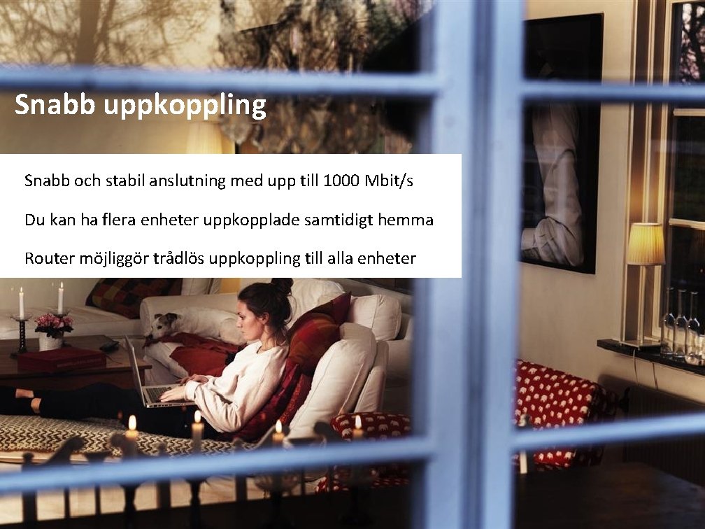 Snabb uppkoppling Snabb och stabil anslutning med upp till 1000 Mbit/s Du kan ha