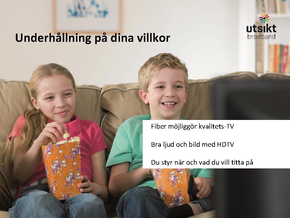 Underhållning på dina villkor Fiber möjliggör kvalitets-TV Bra ljud och bild med HDTV Du