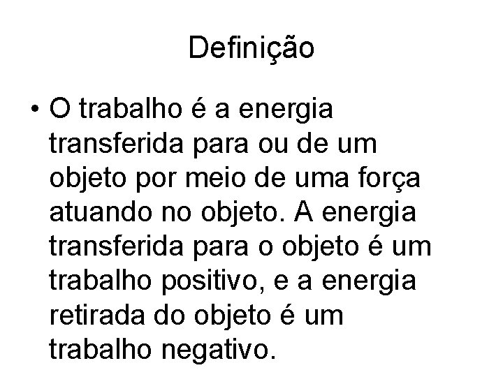 Definição • O trabalho é a energia transferida para ou de um objeto por