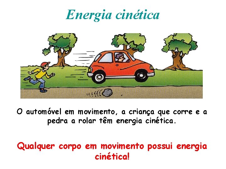 Energia cinética O automóvel em movimento, a criança que corre e a pedra a