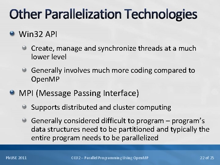 Other Parallelization Technologies Win 32 API Create, manage and synchronize threads at a much